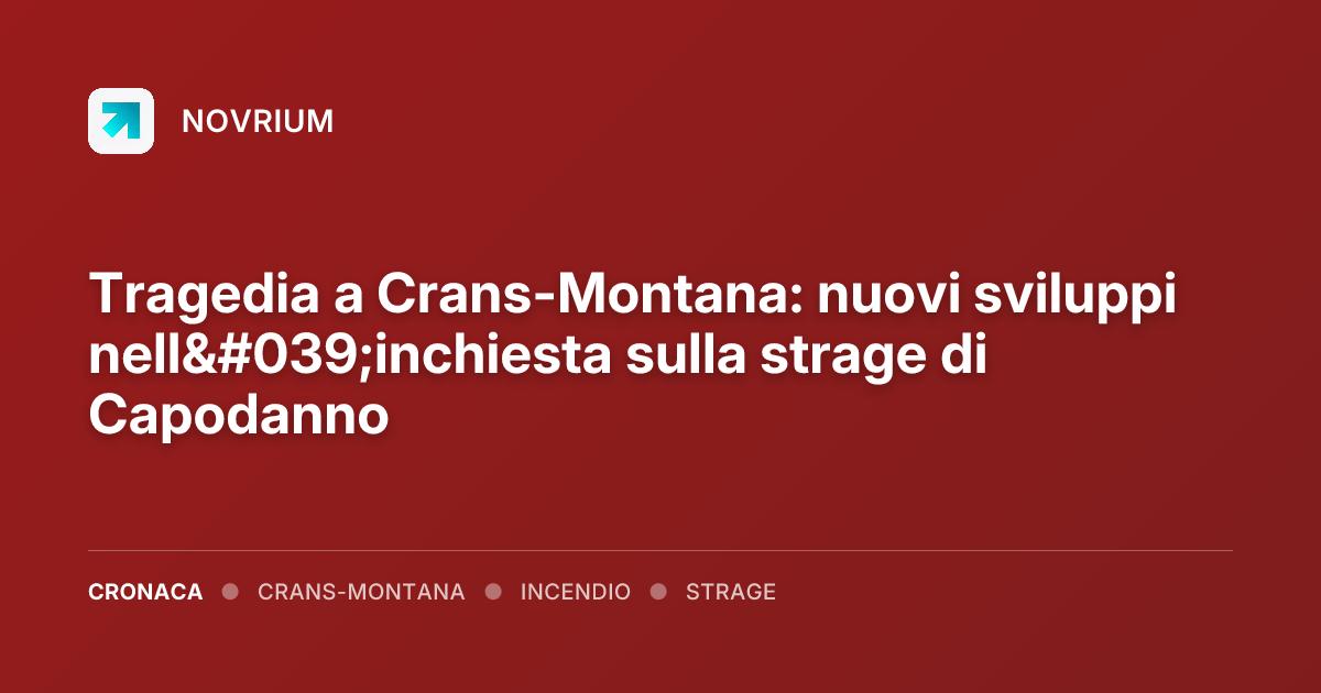Tragedia a Crans-Montana: nuovi sviluppi nell'inchiesta sulla strage di Capodanno