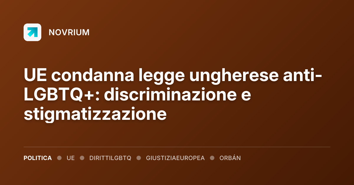 UE condanna legge ungherese anti-LGBTQ+: discriminazione e stigmatizzazione