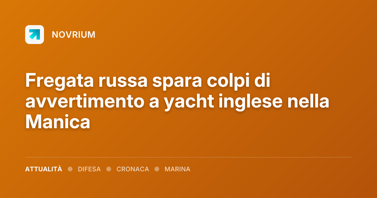 Fregata russa spara colpi di avvertimento a yacht inglese nella Manica
