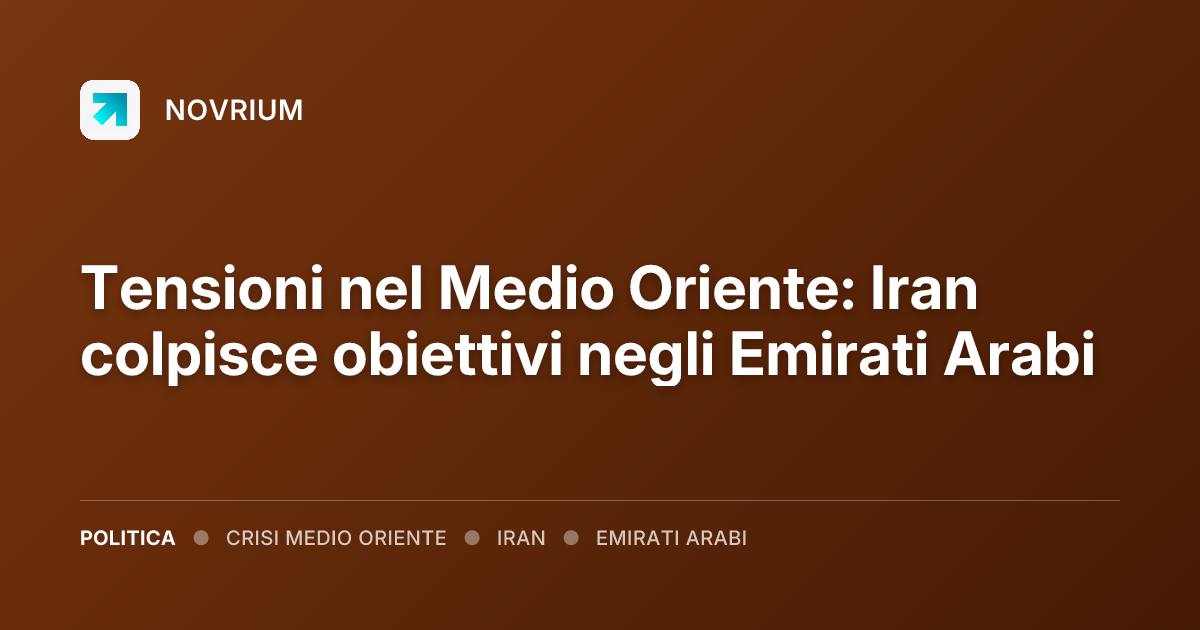 Tensioni nel Medio Oriente: Iran colpisce obiettivi negli Emirati Arabi