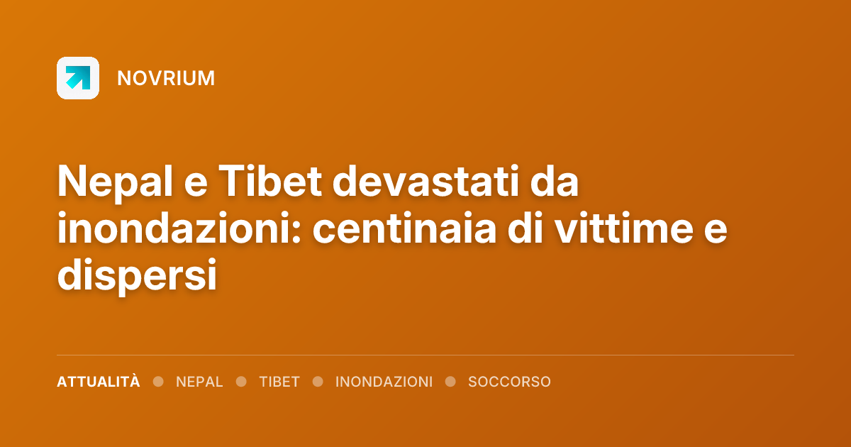 Nepal e Tibet devastati da inondazioni: centinaia di vittime e dispersi