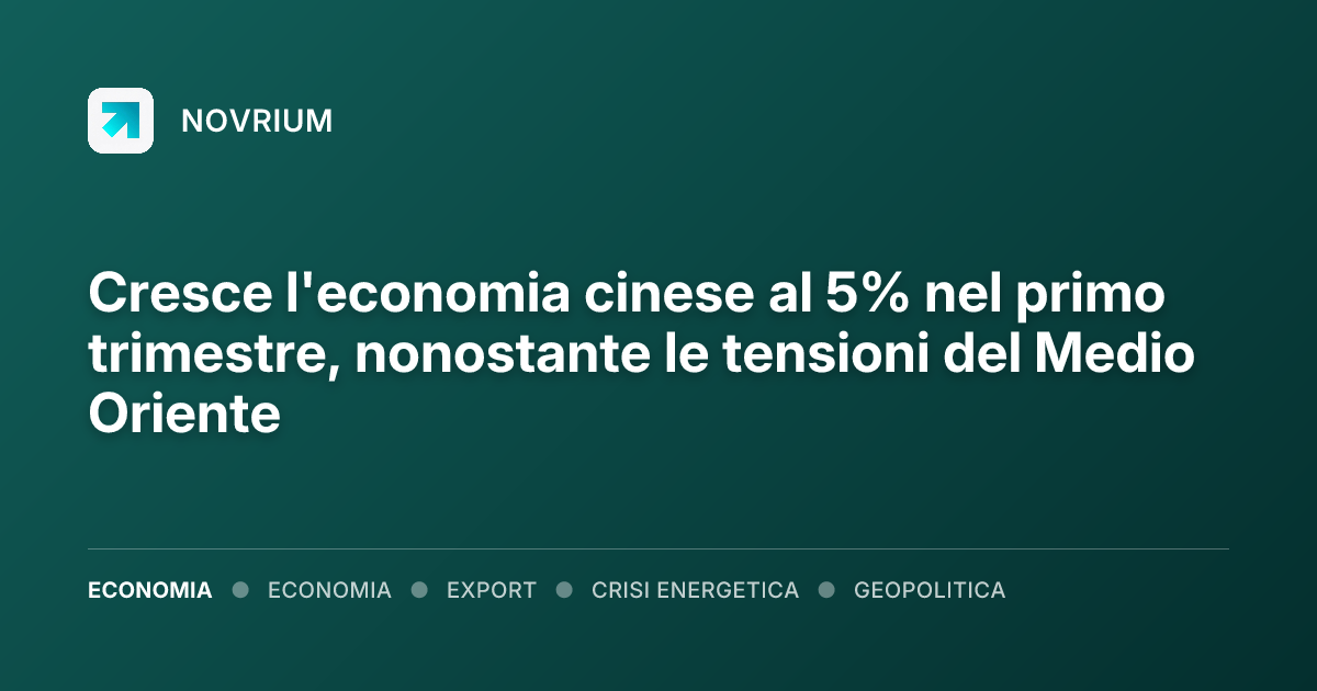 Cresce l'economia cinese al 5% nel primo trimestre, nonostante le tensioni del Medio Oriente