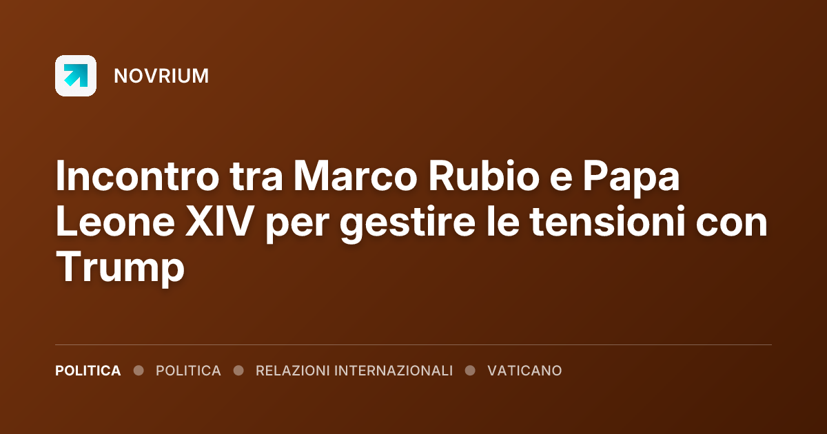 Incontro tra Marco Rubio e Papa Leone XIV per gestire le tensioni con Trump