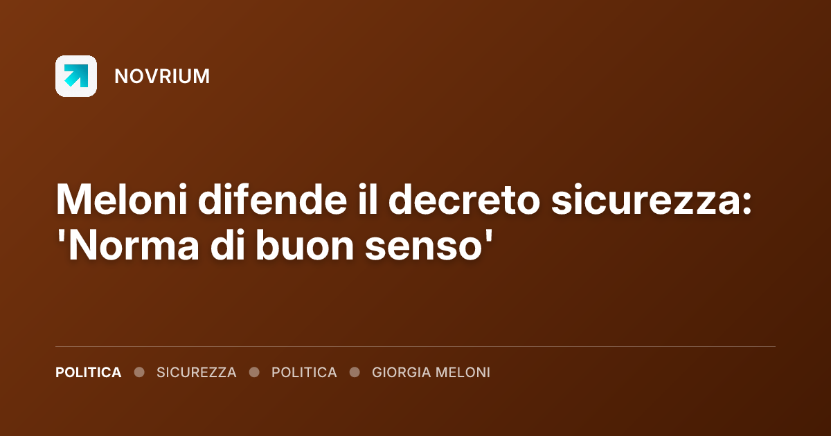 Meloni difende il decreto sicurezza: 'Norma di buon senso'