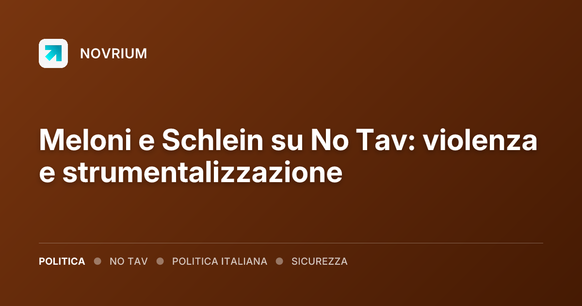 Meloni e Schlein su No Tav: violenza e strumentalizzazione