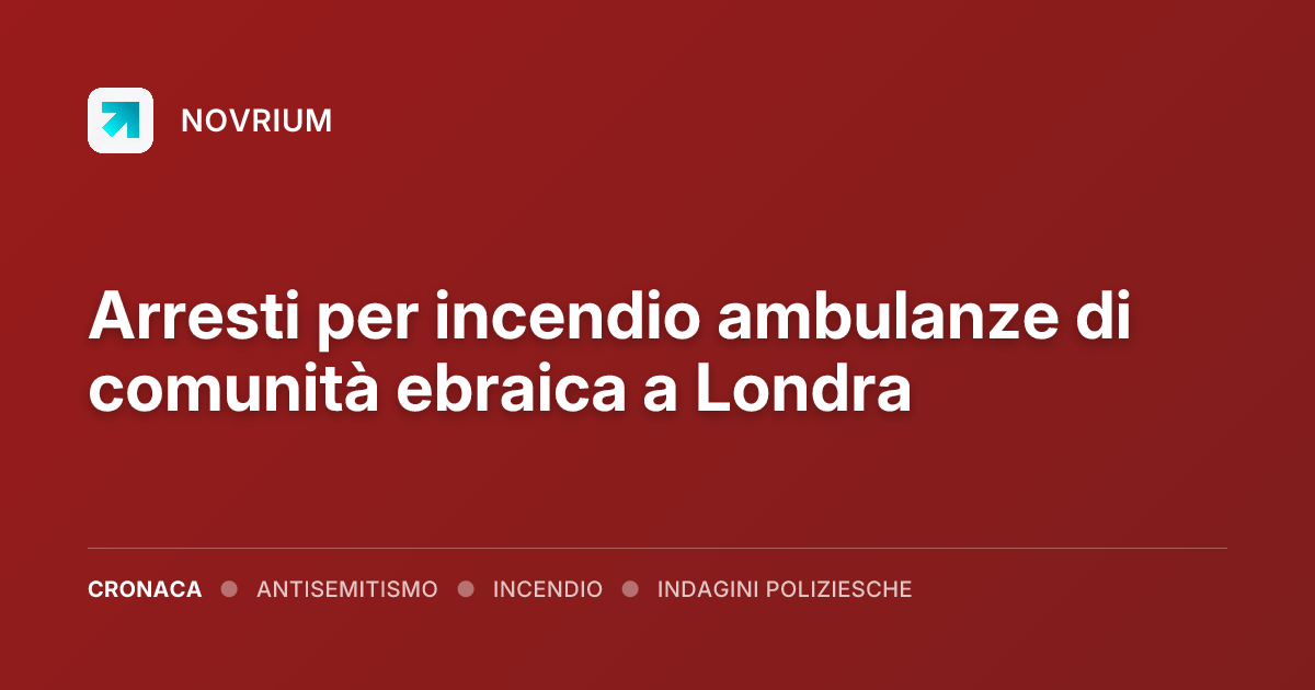 Arresti per incendio ambulanze di comunità ebraica a Londra