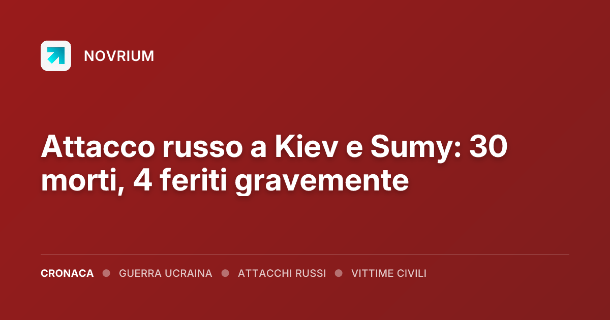 Attacco russo a Kiev e Sumy: 30 morti, 4 feriti gravemente