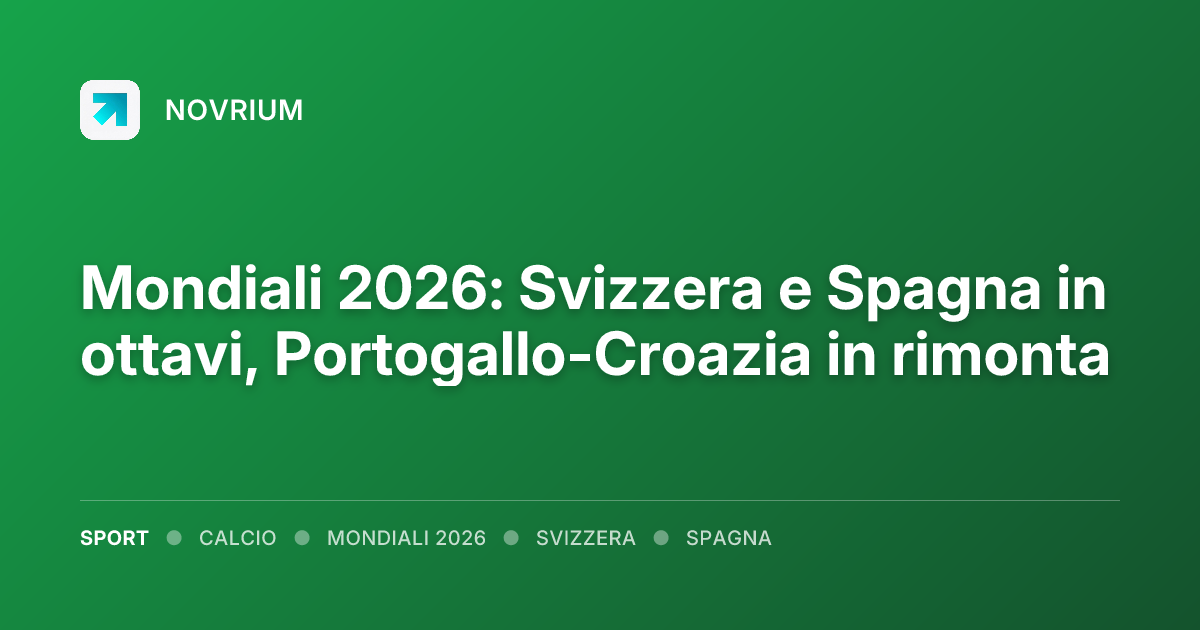 Mondiali 2026: Svizzera e Spagna in ottavi, Portogallo-Croazia in rimonta