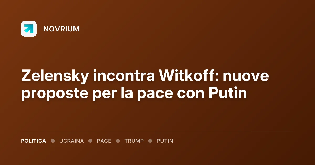 Zelensky incontra Witkoff: nuove proposte per la pace con Putin