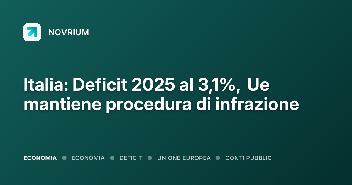 Italia: Deficit 2025 al 3,1%, Ue mantiene procedura di infrazione