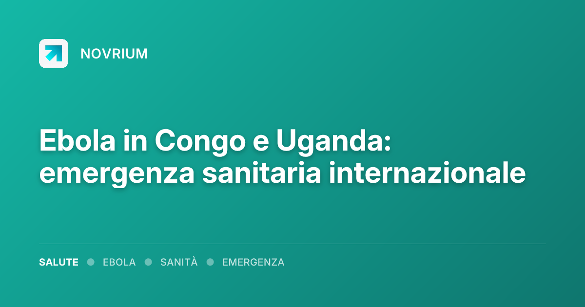 Ebola in Congo e Uganda: emergenza sanitaria internazionale