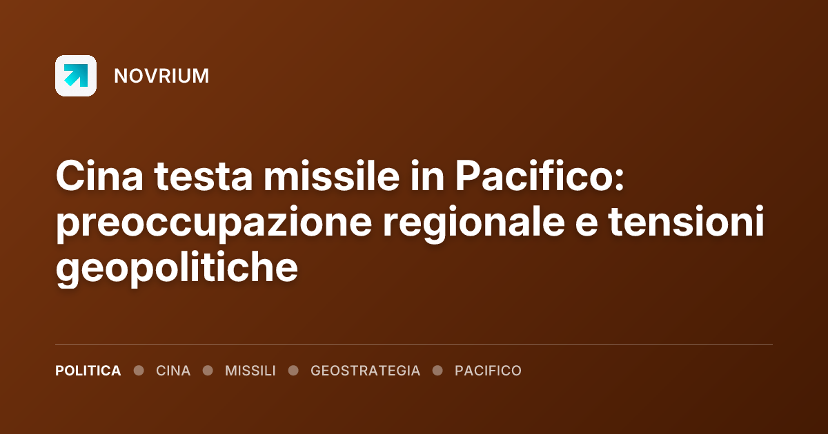 Cina testa missile in Pacifico: preoccupazione regionale e tensioni geopolitiche