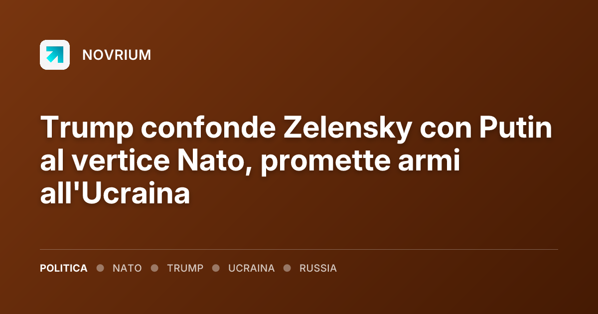 Trump confonde Zelensky con Putin al vertice Nato, promette armi all'Ucraina