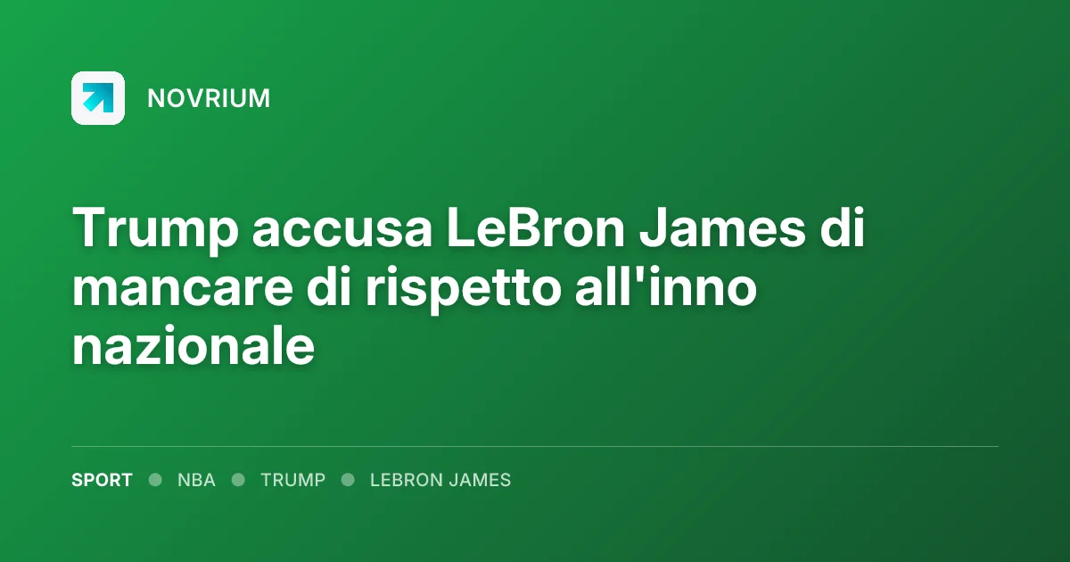 Trump accusa LeBron James di mancare di rispetto all'inno nazionale