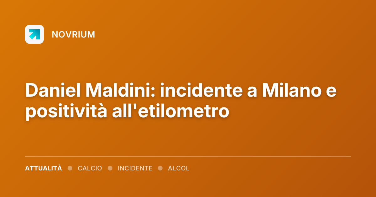 Daniel Maldini: incidente a Milano e positività all'etilometro
