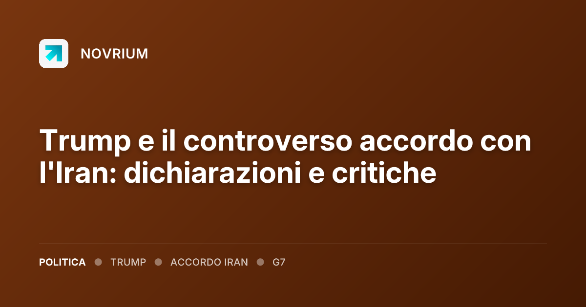 Trump e il controverso accordo con l'Iran: dichiarazioni e critiche