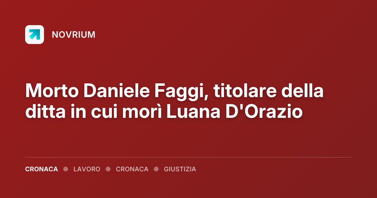 Morto Daniele Faggi, titolare della ditta in cui morì Luana D'Orazio