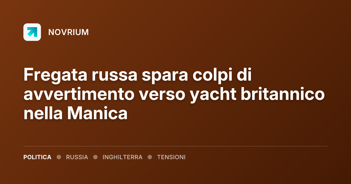 Fregata russa spara colpi di avvertimento verso yacht britannico nella Manica