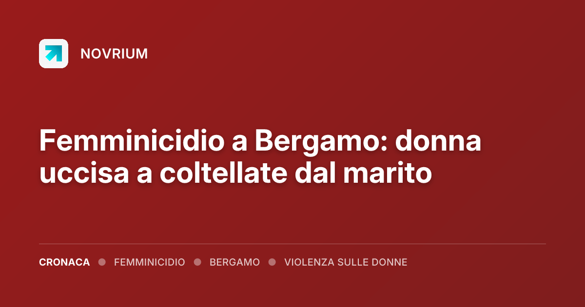 Femminicidio a Bergamo: donna uccisa a coltellate dal marito