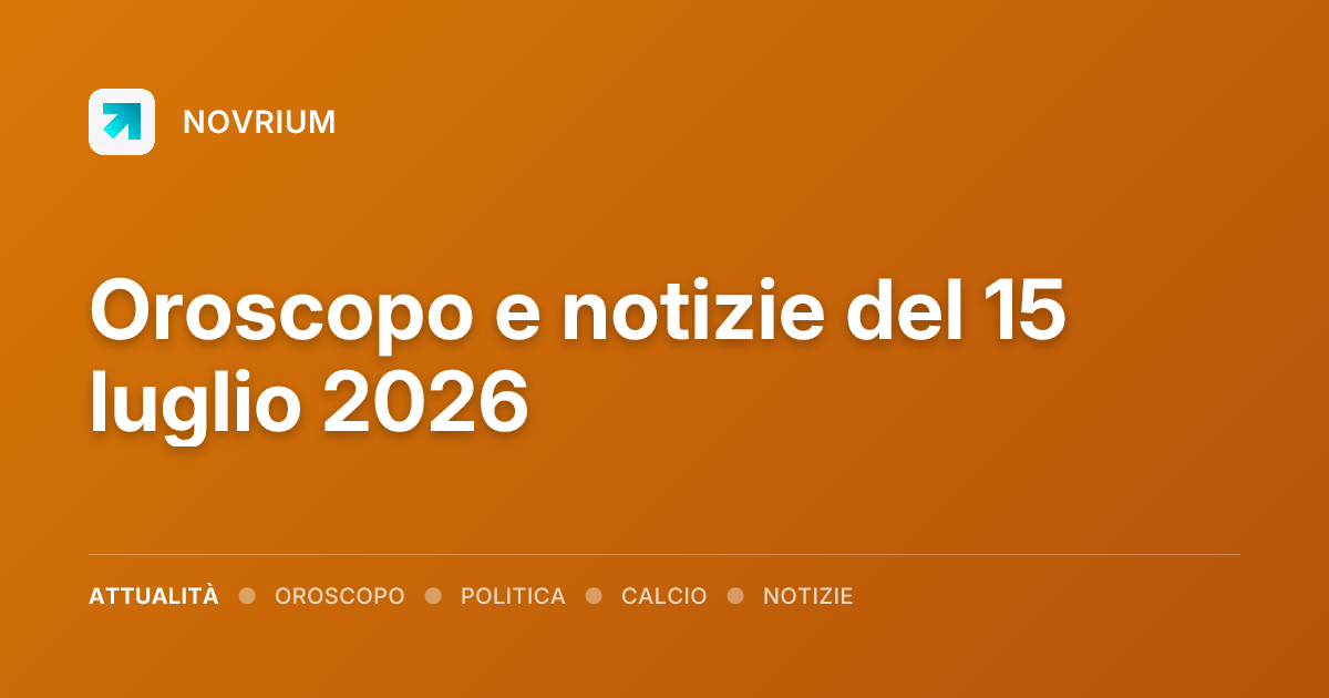 Oroscopo e notizie del 15 luglio 2026