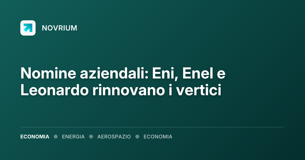 Nomine aziendali: Eni, Enel e Leonardo rinnovano i vertici