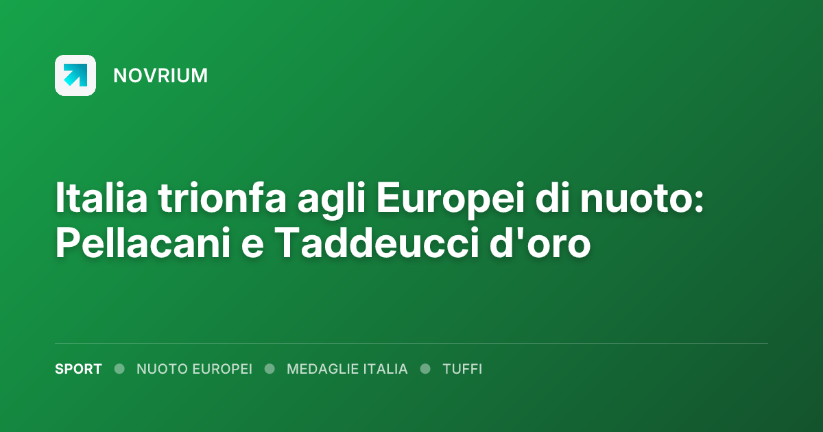 Italia trionfa agli Europei di nuoto: Pellacani e Taddeucci d'oro