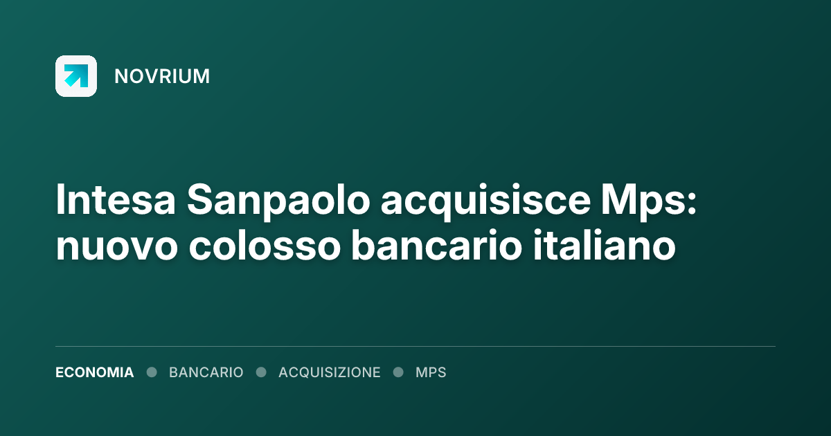 Intesa Sanpaolo acquisisce Mps: nuovo colosso bancario italiano