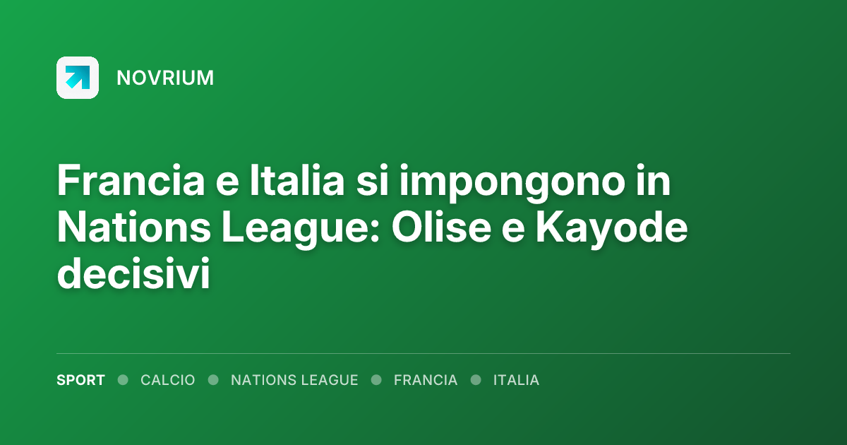 Francia e Italia si impongono in Nations League: Olise e Kayode decisivi