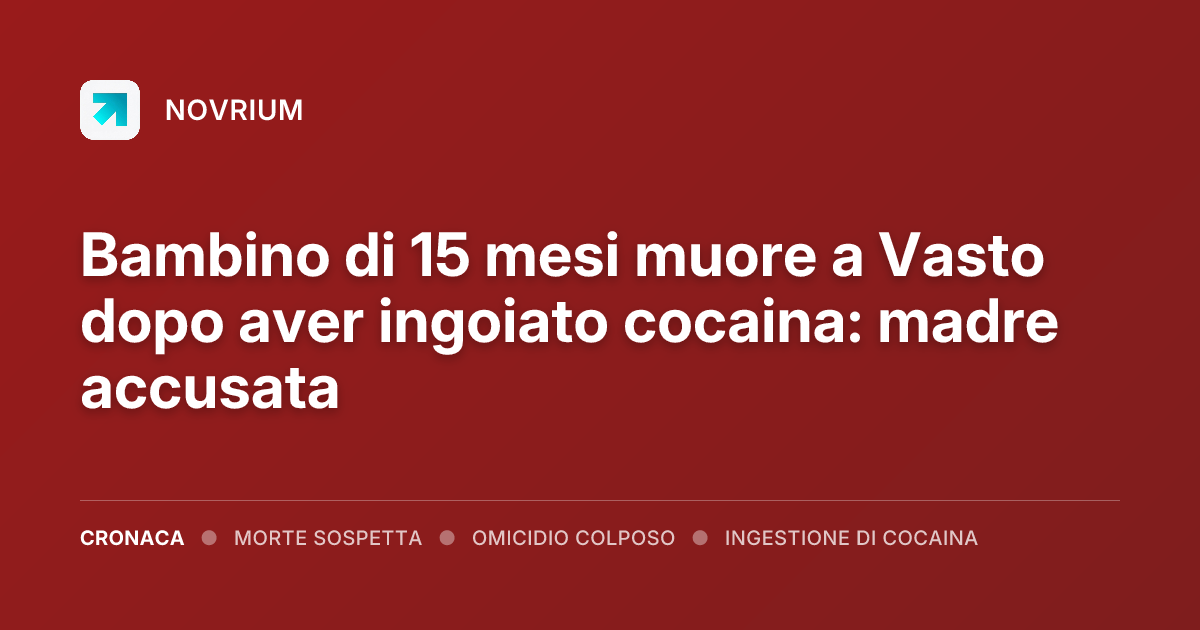 Bambino di 15 mesi muore a Vasto dopo aver ingoiato cocaina: madre accusata
