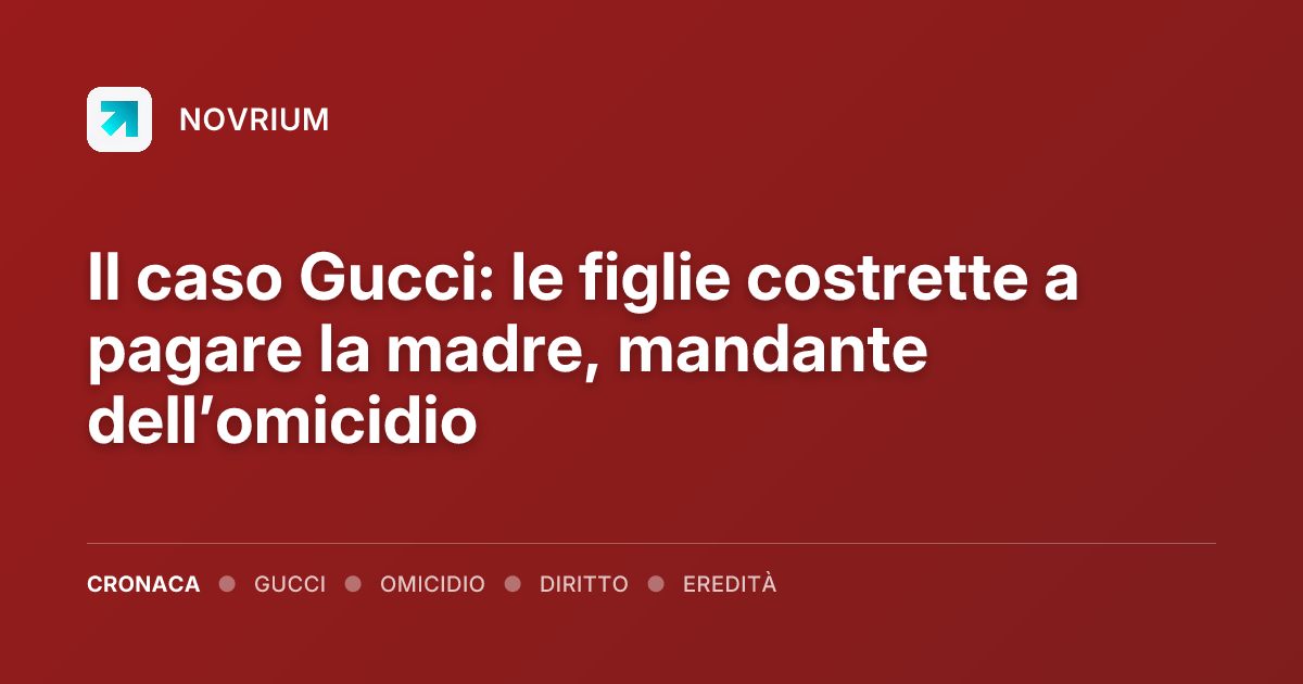 Il caso Gucci: le figlie costrette a pagare la madre, mandante dell’omicidio
