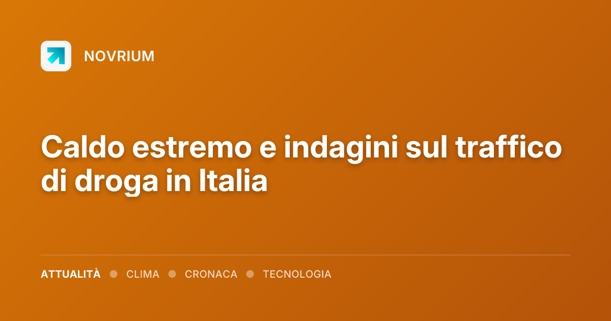 Caldo estremo e indagini sul traffico di droga in Italia