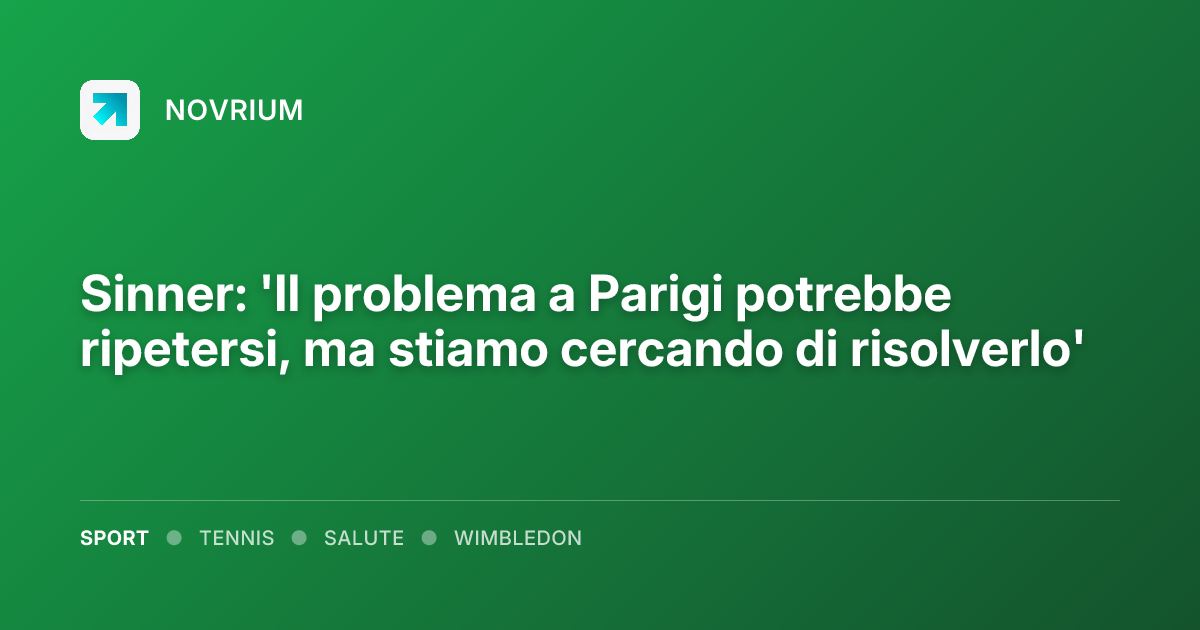 Sinner: 'Il problema a Parigi potrebbe ripetersi, ma stiamo cercando di risolverlo'