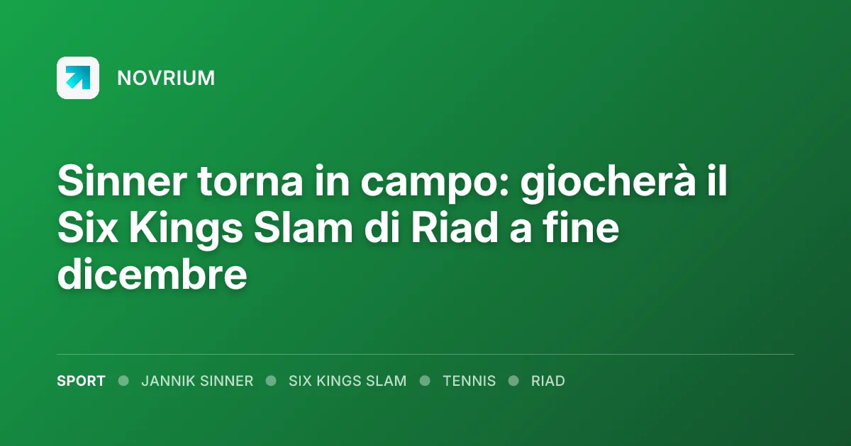 Sinner torna in campo: giocherà il Six Kings Slam di Riad a fine dicembre