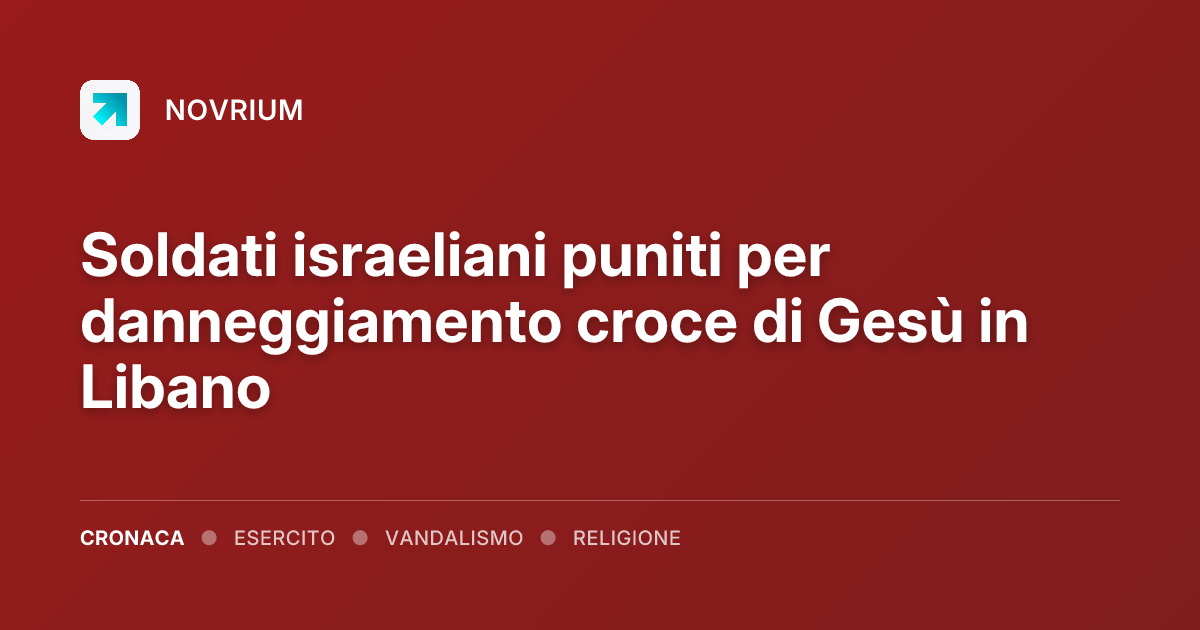 Soldati israeliani puniti per danneggiamento croce di Gesù in Libano