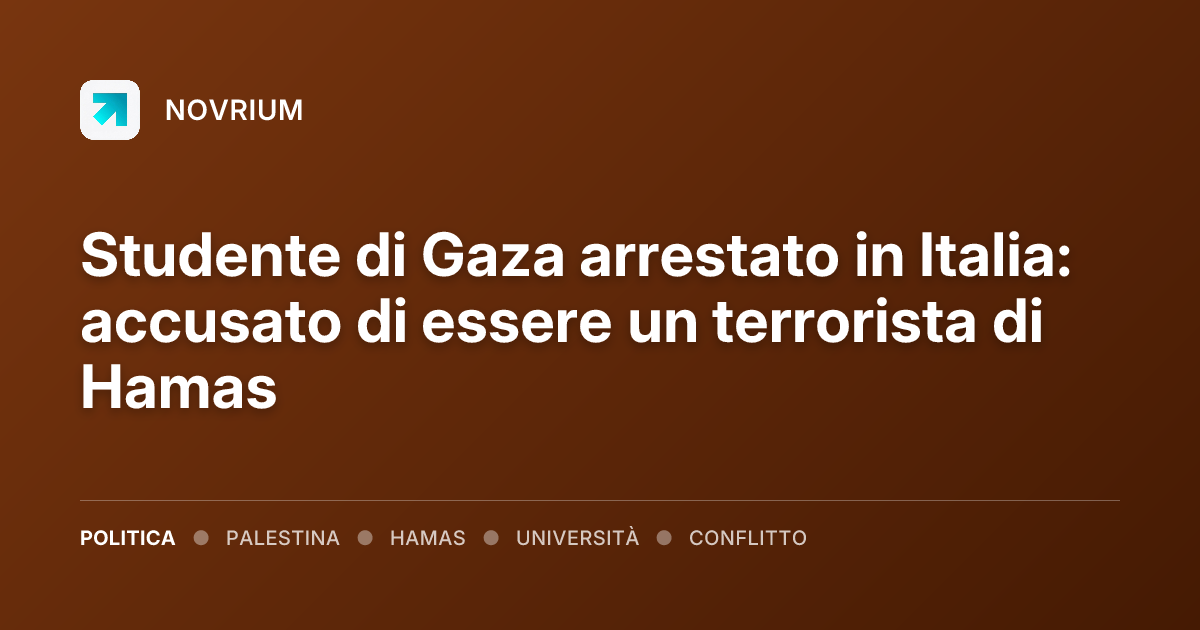 Studente di Gaza arrestato in Italia: accusato di essere un terrorista di Hamas