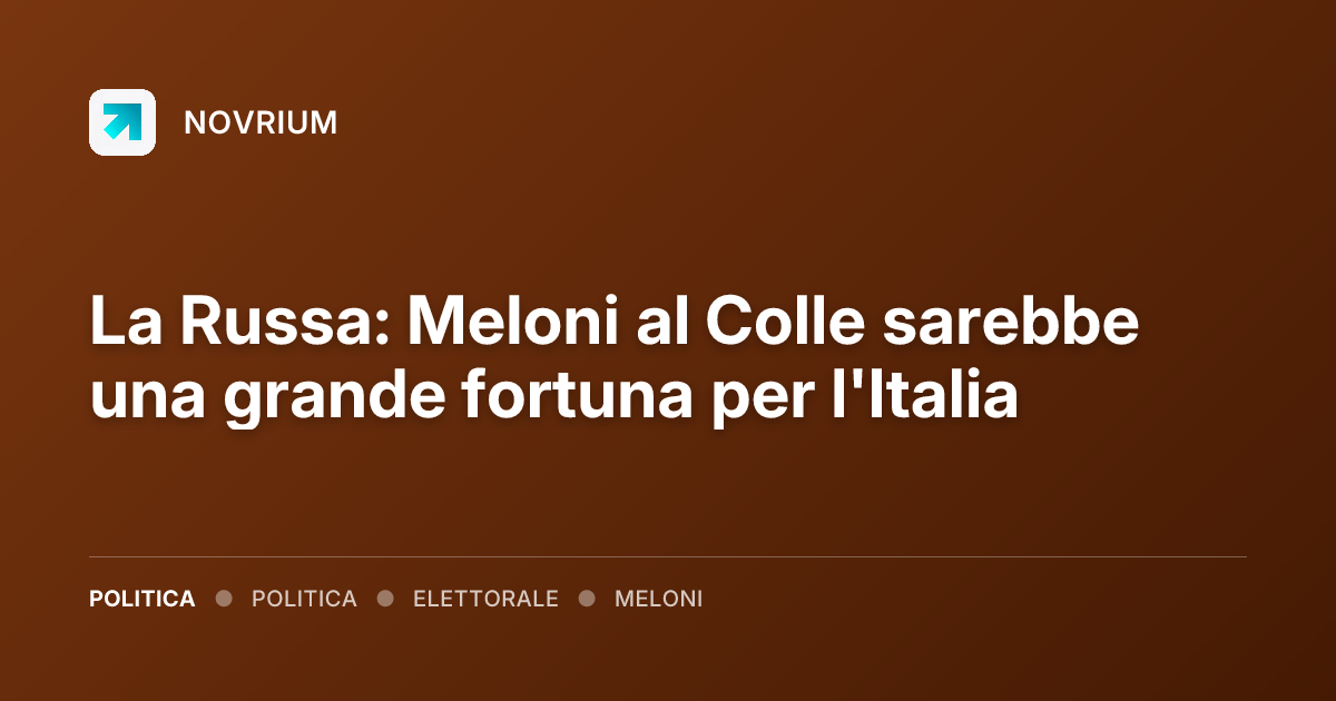 La Russa: Meloni al Colle sarebbe una grande fortuna per l'Italia