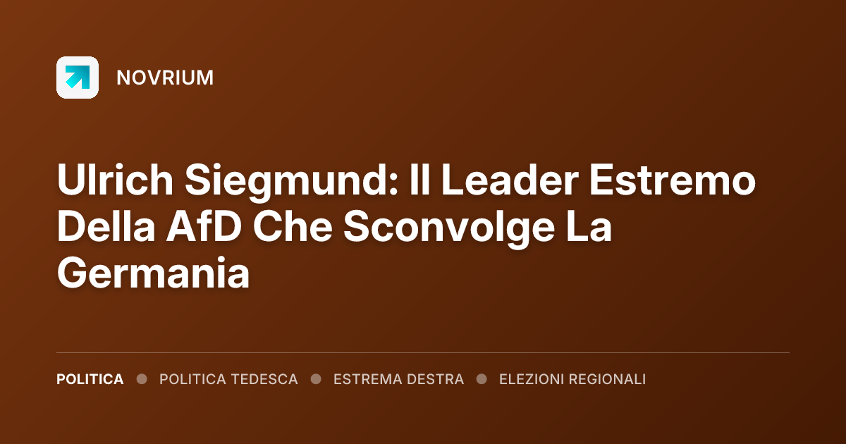Ulrich Siegmund: Il Leader Estremo Della AfD Che Sconvolge La Germania