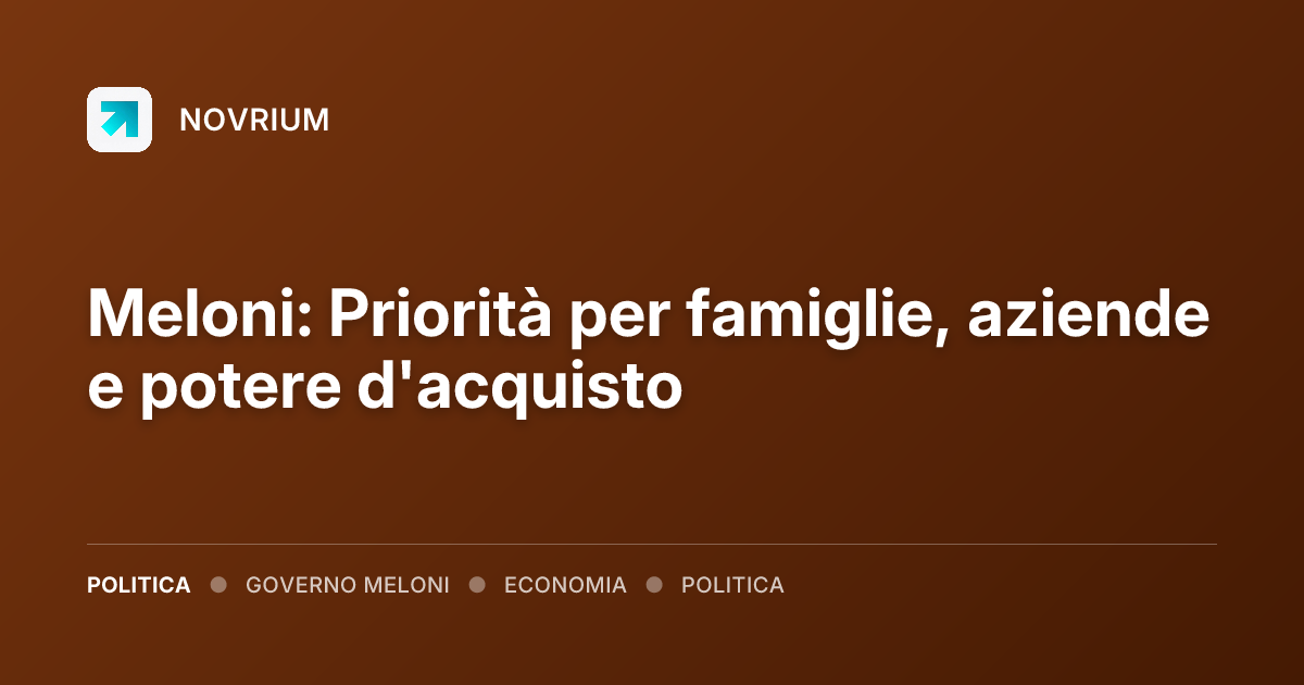 Meloni: Priorità per famiglie, aziende e potere d'acquisto