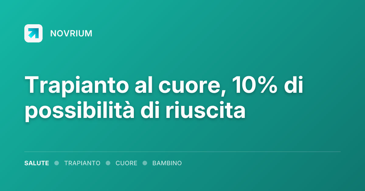 Trapianto al cuore, 10% di possibilità di riuscita