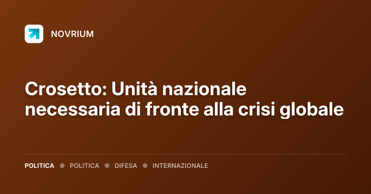Crosetto: Unità nazionale necessaria di fronte alla crisi globale