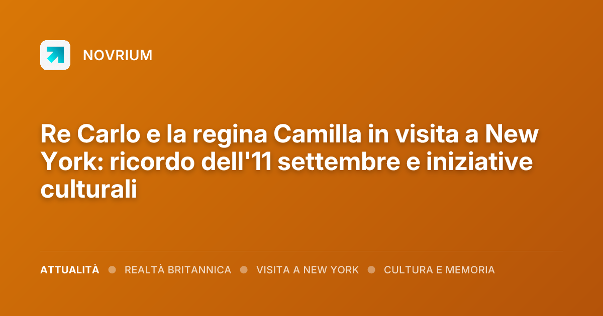 Re Carlo e la regina Camilla in visita a New York: ricordo dell'11 settembre e iniziative culturali