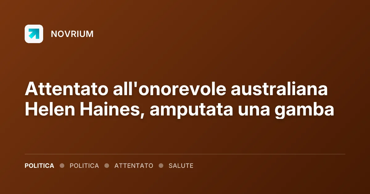 Attentato all'onorevole australiana Helen Haines, amputata una gamba
