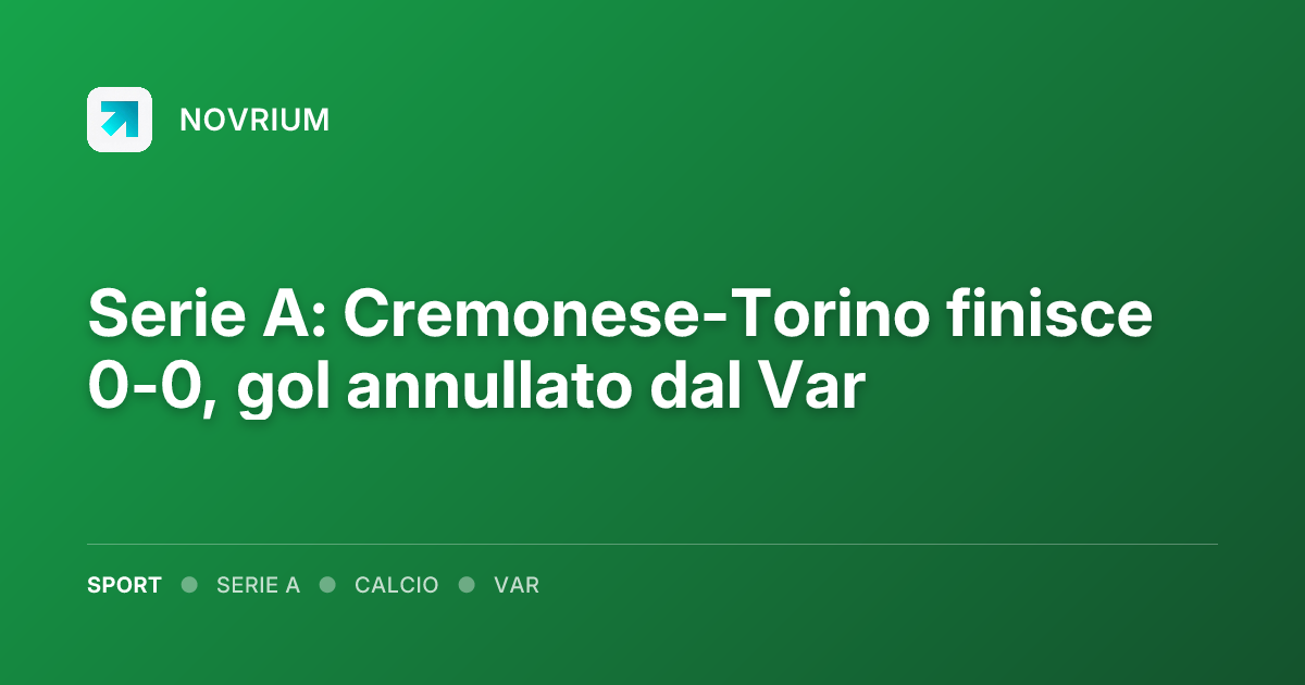 Serie A: Cremonese-Torino finisce 0-0, gol annullato dal Var