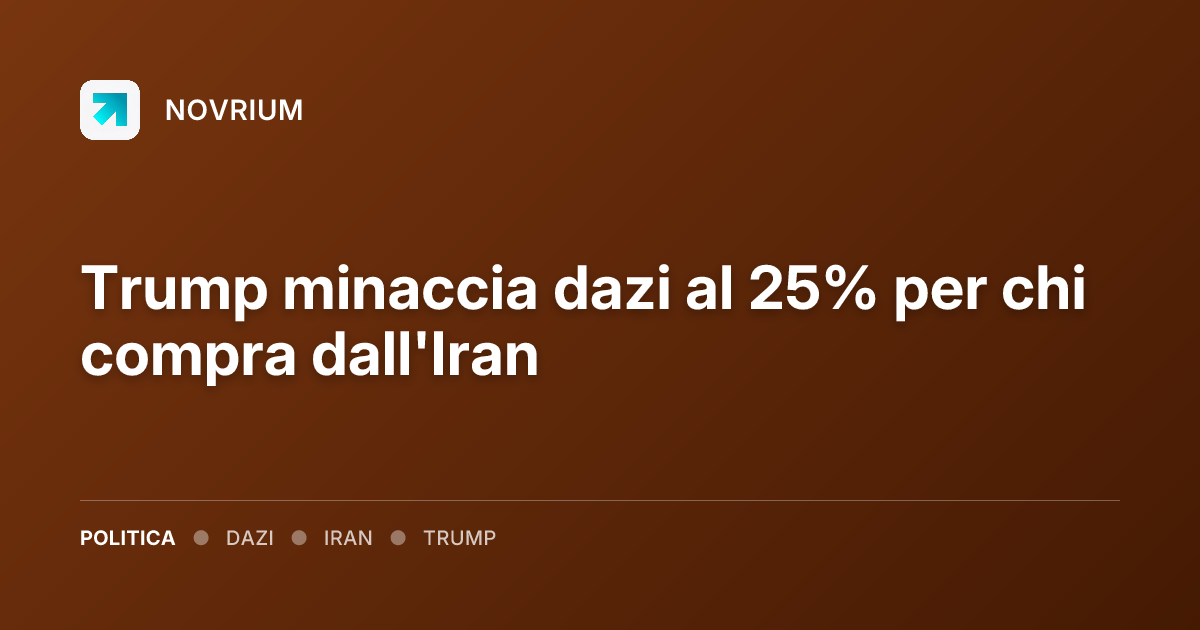 Trump minaccia dazi al 25% per chi compra dall'Iran