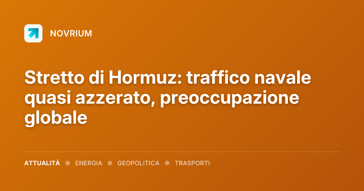 Stretto di Hormuz: traffico navale quasi azzerato, preoccupazione globale