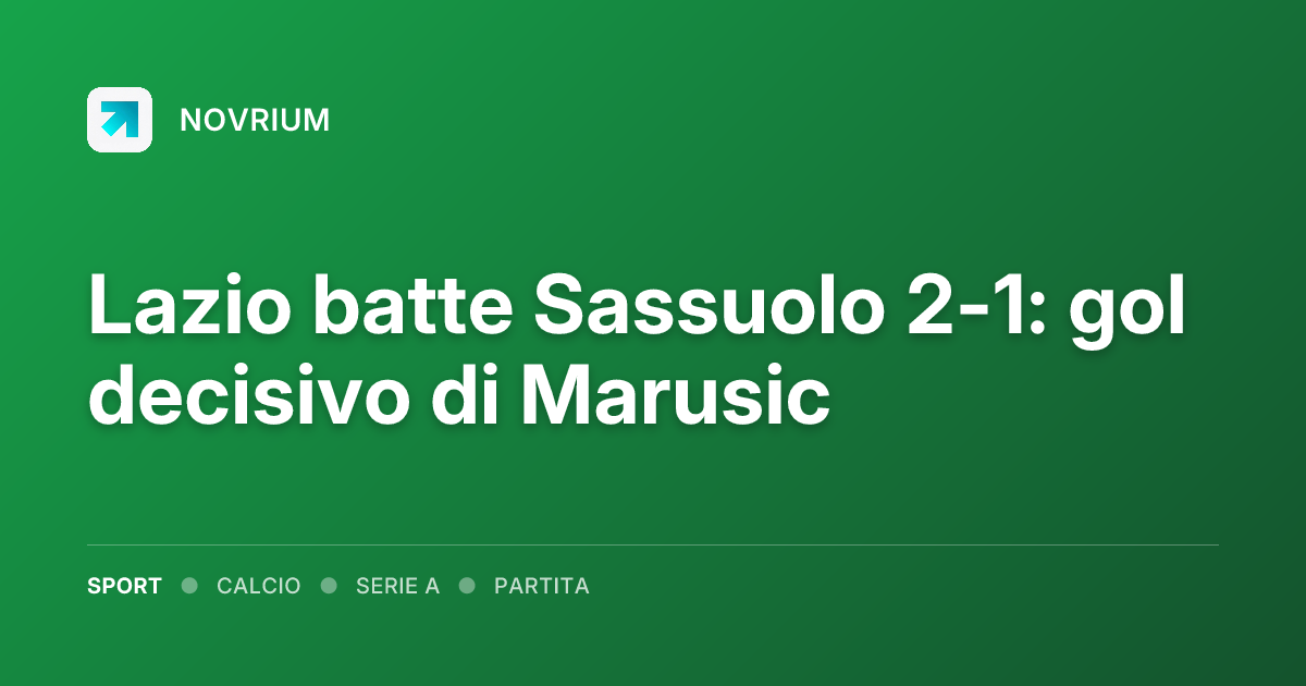 Lazio batte Sassuolo 2-1: gol decisivo di Marusic