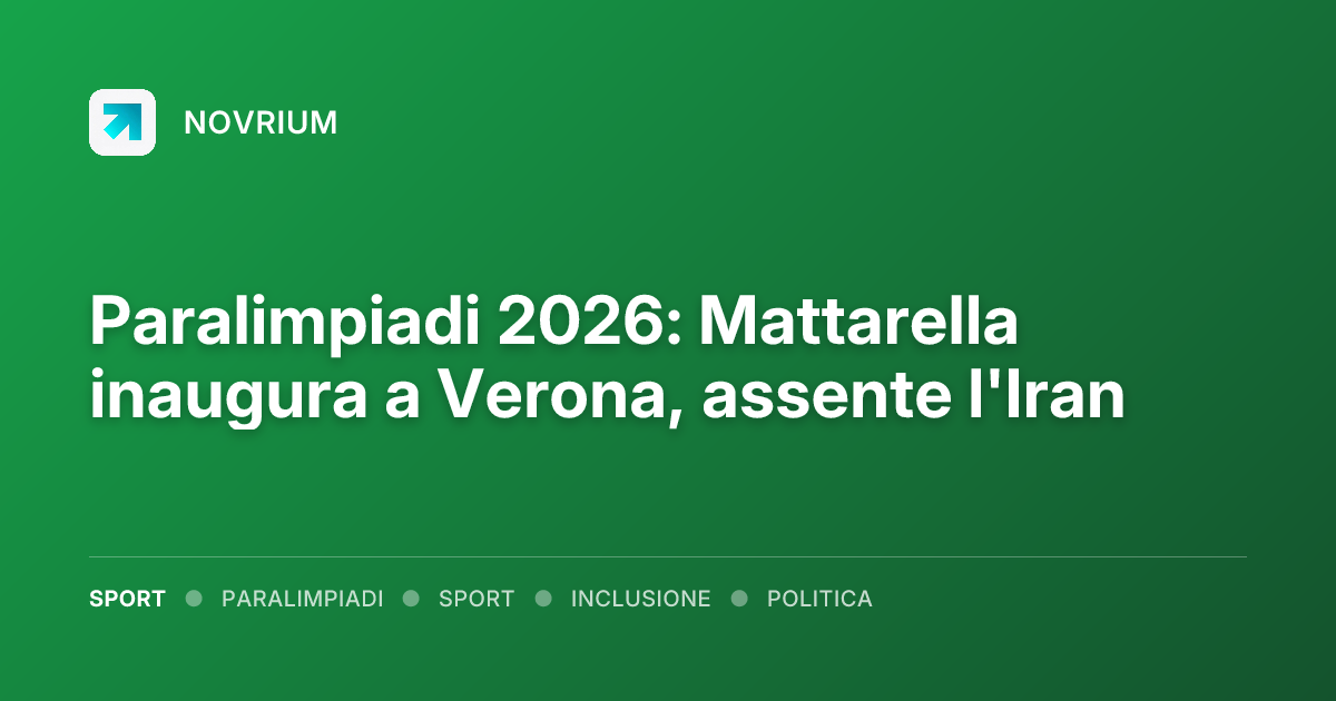Paralimpiadi 2026: Mattarella inaugura a Verona, assente l'Iran