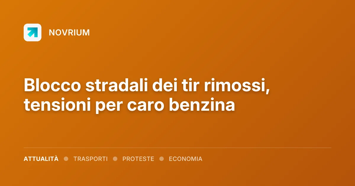 Blocco stradali dei tir rimossi, tensioni per caro benzina