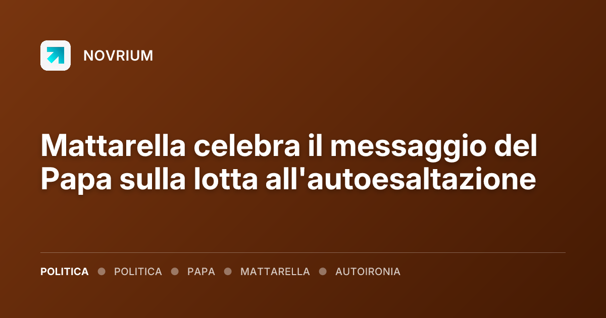 Mattarella celebra il messaggio del Papa sulla lotta all'autoesaltazione