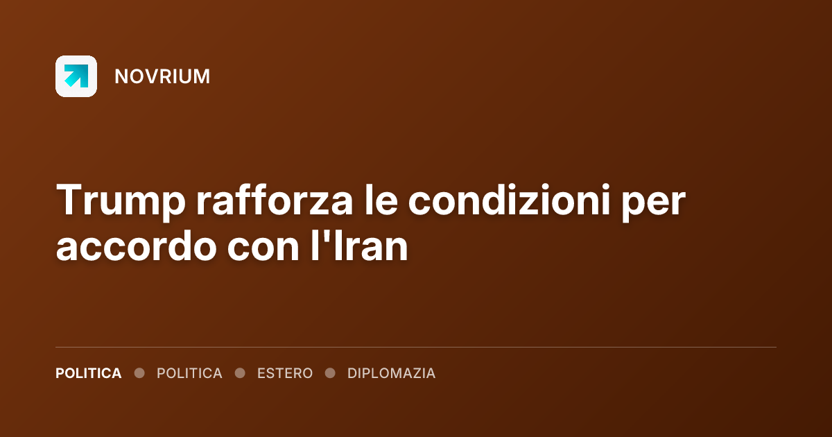 Trump rafforza le condizioni per accordo con l'Iran